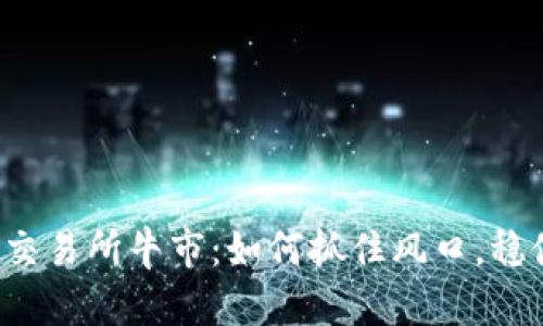 以太坊钱包交易所牛市:如何抓住风口,稳健赚取利润?