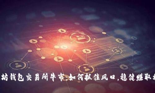 以太坊钱包交易所牛市:如何抓住风口,稳健赚取利润?
