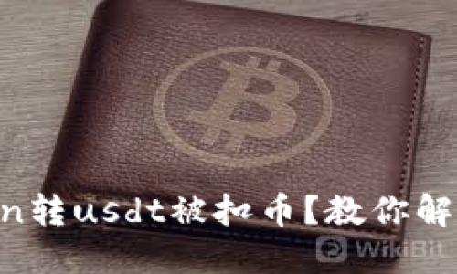 imtoken转usdt被扣币?教你解决问题!