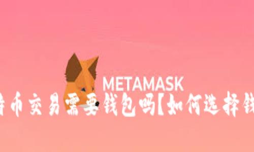 比特币交易需要钱包吗?如何选择钱包?