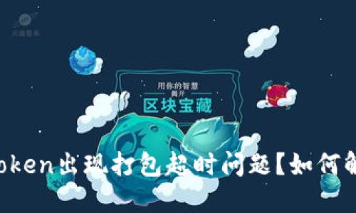 imToken出现打包超时问题?如何解决?