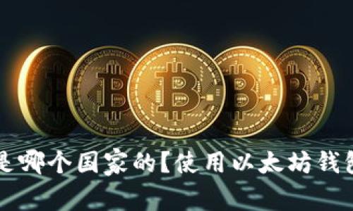 以太坊钱包是哪个国家的?使用以太坊钱包的安全指南
