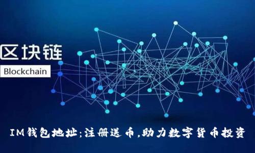 IM钱包地址:注册送币,助力数字货币投资