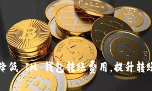 如何降低 IM 钱包转账费用,提升转账速度