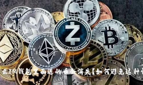 为什么IM钱包里面送的币会消失?如何避免这种情况?