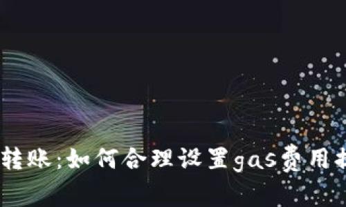 imtoken转账:如何合理设置gas费用提高速度?