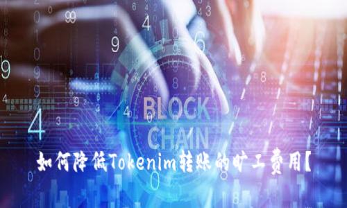 如何降低Tokenim转账的旷工费用?