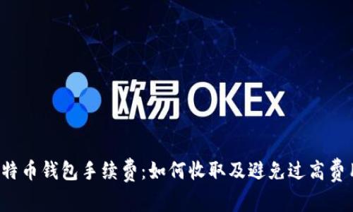 比特币钱包手续费:如何收取及避免过高费用?