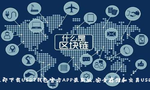 立即下载USDT钱包官方APP最新版,安全存储和交易USDT