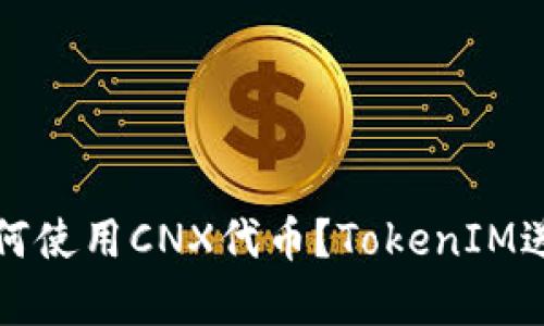 什么是TokenIM?如何使用CNX代币?TokenIM送的CNX有哪些用途?