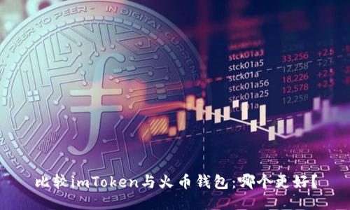 比较imToken与火币钱包:哪个更好?