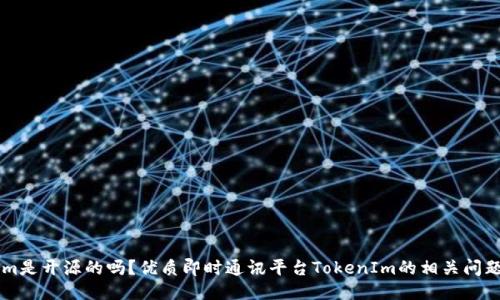 TokenIm是开源的吗?优质即时通讯平台TokenIm的相关问题与介绍