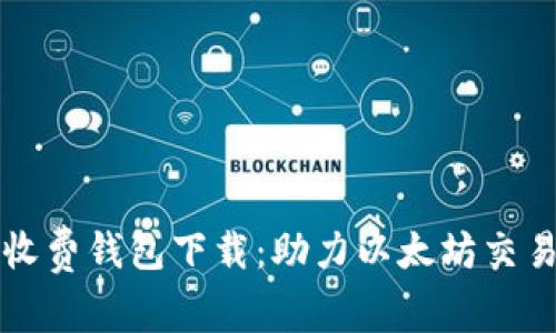 以太坊最新收费钱包下载:助力以太坊交易更快更安全