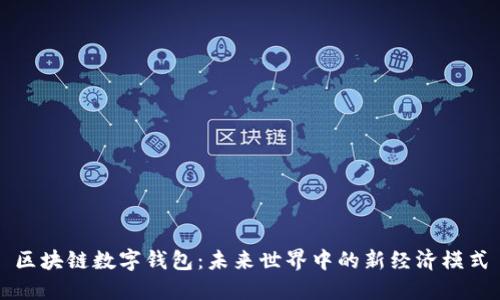 区块链数字钱包:未来世界中的新经济模式