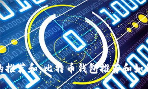 选择比特币钱包的推荐和:比特币钱包推荐和如何选择比特币钱包