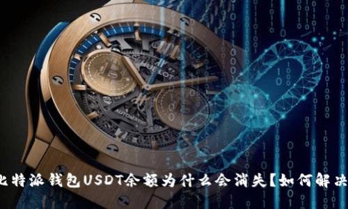 比特派钱包USDT余额为什么会消失?如何解决?