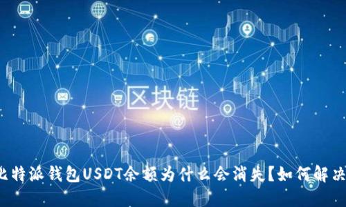 比特派钱包USDT余额为什么会消失?如何解决?