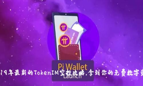 2019年最新的TokenIM空投攻略,拿到你的免费数字资产