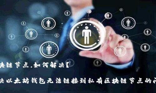 区块链节点,如何解决?
解决以太坊钱包无法链接到私有区块链节点的问题