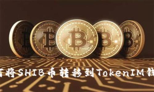 如何将SHIB币转移到TokenIM钱包?