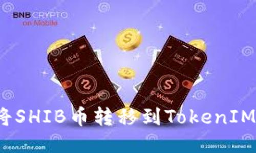 如何将SHIB币转移到TokenIM钱包?