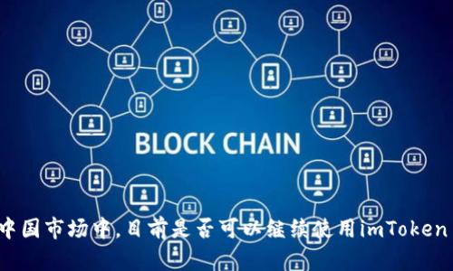 中国市场中,目前是否可以继续使用imToken