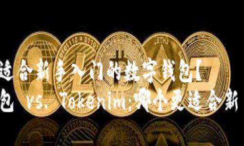 一个更适合新手入门的数字钱包?
麦子钱包 vs. Tokenim:哪个更适合新手入门?