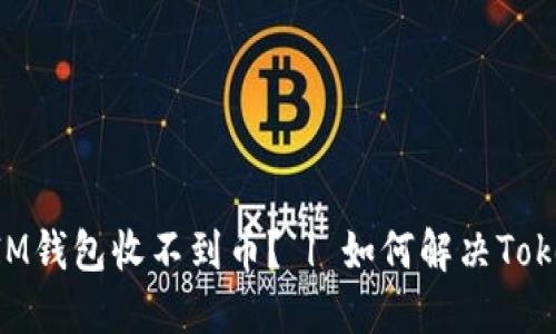 为什么你的TokenIM钱包收不到币? | 如何解决TokenIM钱包收币问题