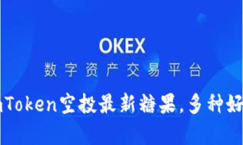 不容错过!imToken空投最新糖果,多种好处等你领取!