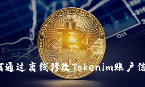 如何通过离线修改Tokenim账户信息?