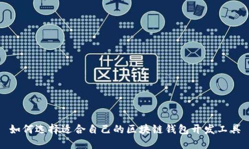 如何选择适合自己的区块链钱包开发工具