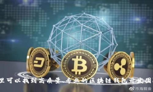 哪里可以找到高质量、专业的区块链钱包开发团队?