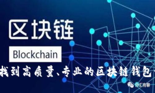 哪里可以找到高质量、专业的区块链钱包开发团队?