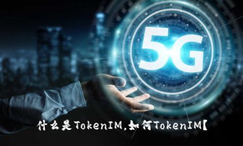 什么是TokenIM,如何TokenIM?