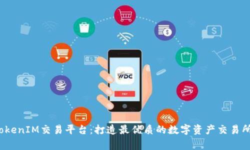 strongTokenIM交易平台:打造最优质的数字资产交易所/strong