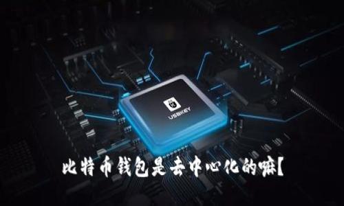 比特币钱包是去中心化的嘛?