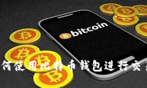 如何使用比特币钱包进行交易?
