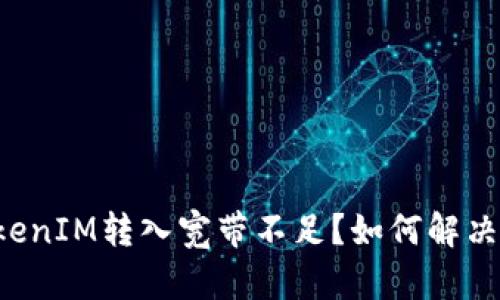 为什么TokenIM转入宽带不足?如何解决这个问题?