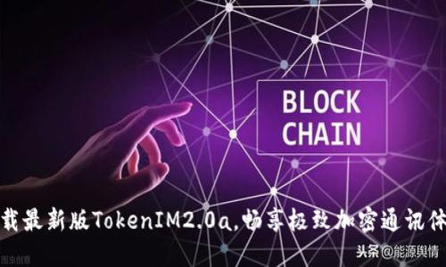 下载最新版TokenIM2.0a,畅享极致加密通讯体验