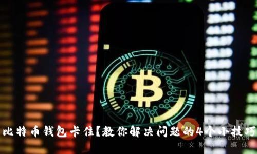比特币钱包卡住?教你解决问题的4个小技巧