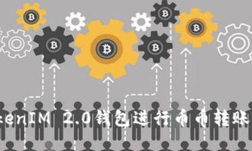 如何使用TokenIM 2.0钱包进行币币转账并获得收益?