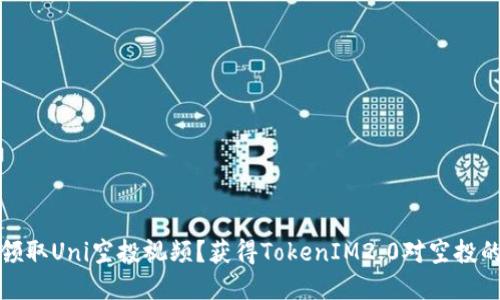如何领取Uni空投视频?获得TokenIM2.0对空投的资格