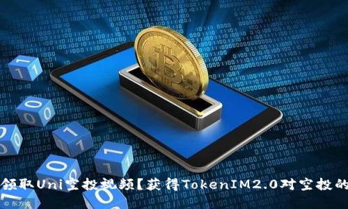 如何领取Uni空投视频?获得TokenIM2.0对空投的资格