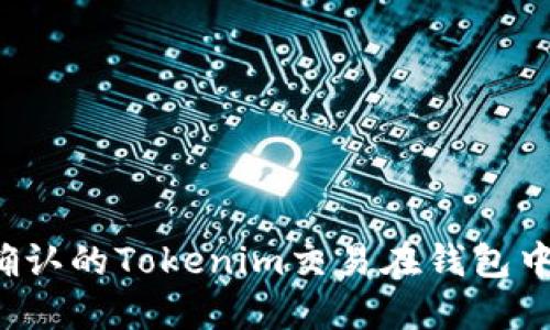 为什么未确认的Tokenim交易在钱包中无法查看?