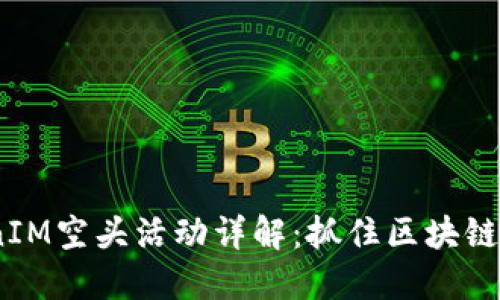 2017年TokenIM空头活动详解:抓住区块链的每一次机会