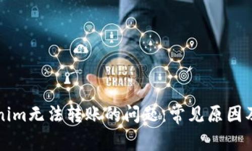 解决Tokenim无法转账的问题:常见原因及解决方案