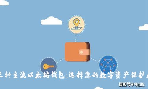 三种主流以太坊钱包:选择您的数字资产保护者