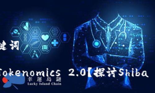 ## 标题和关键词
SHIB如何提到Tokenomics 2.0?探讨Shiba Inu的未来发展