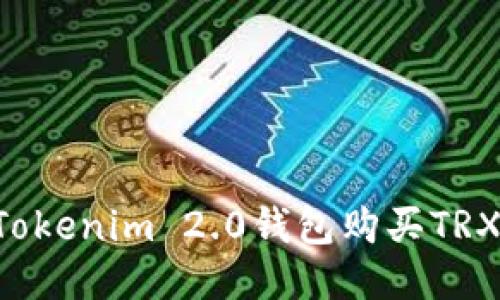 如何通过Tokenim 2.0钱包购买TRX:详细指南