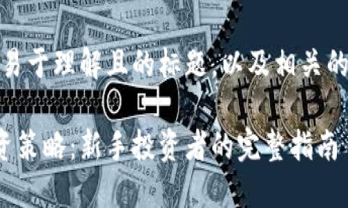 好的,我来提供一个易于理解且的标题,以及相关的关键词和内容大纲。
如何选择合适的投资策略:新手投资者的完整指南